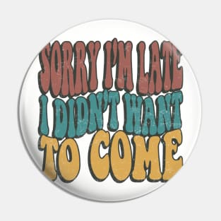 Sorry Im Late I Didnt Want To Come Funny Sarcastic Quote Pin