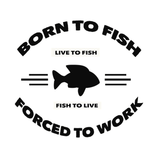 born to fish forced to work T-Shirt