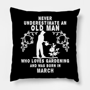 Never underestimate an old man who loves gardening and was born in March Pillow
