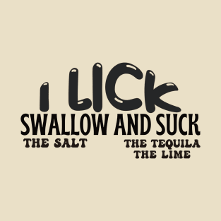 I LICK SWALLOW AND SUCK T-Shirt