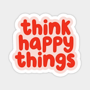 Think Happy Things in pink and red Magnet