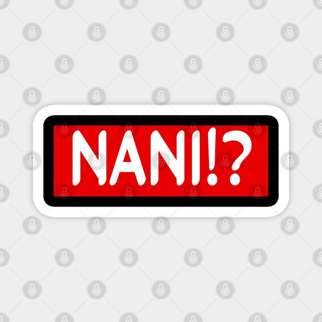 NANI!? :funny anime quote Magnet by Elhisodesigns