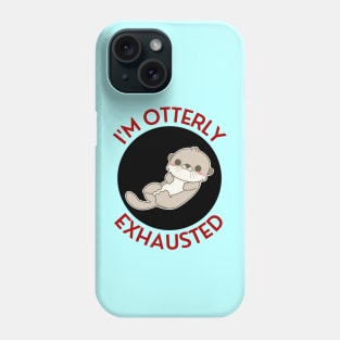 I'm Otterly Exhausted | Otter Pun Phone Case