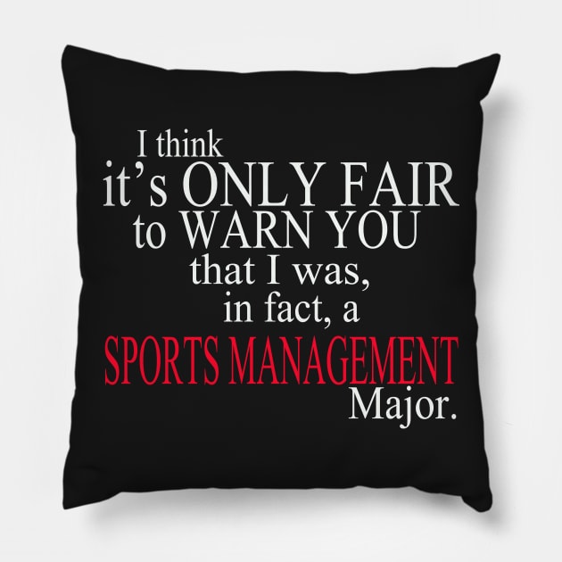 I Think It’s Only Fair To Warn You That I Was, In Fact, A Sports Management Major Pillow by delbertjacques