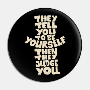 They tell you to be yourself, and then they judge you! Pin