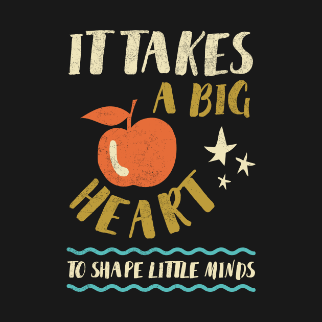 It Takes A Big Heart To Shape Little Minds Teacher Kindergarten Teacher T-Shirt School Teacher Elementary Teachers by NickDezArts