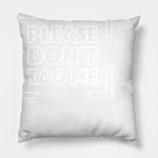 Please Don't Tag Me Pillow