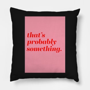 Thats Probably Something Quote Pillow