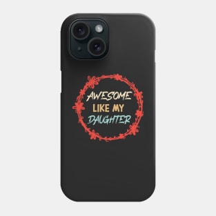 Awesome Like my daughter, Fathers day Gift shirt, Saying Quotes Tee Phone Case