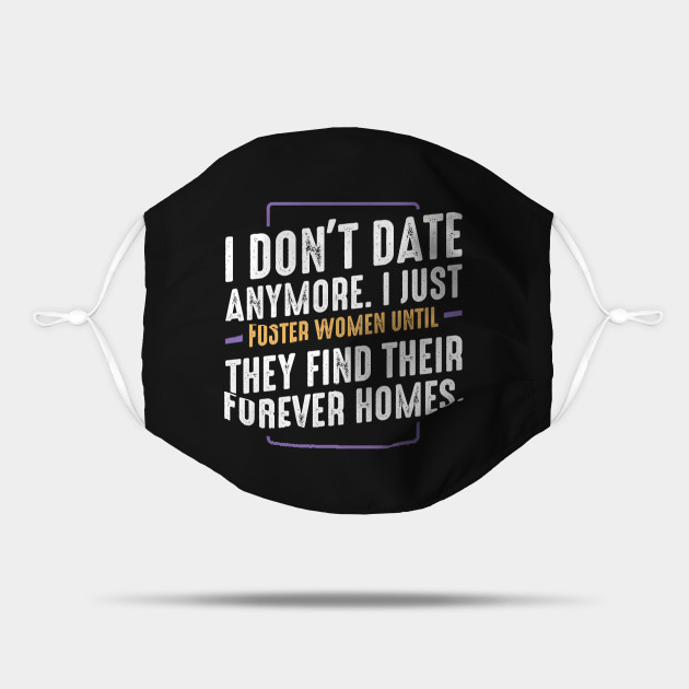 Funny Quotes About Dating I Don't Date Anymore Funny Humor Dating Quotes - Dating Love - Mask |  Teepublic Uk