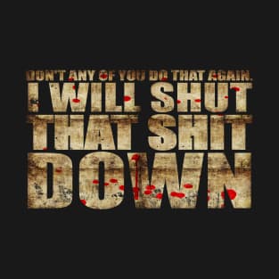 I Will Shut That Shit Down Decayed T-Shirt