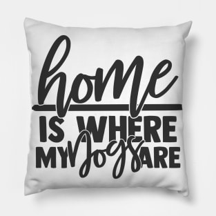 Home is Where My Dog are Funny Home Dog Lover Pillow