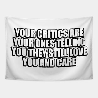 Your critics are your ones telling you they still love you and care Tapestry