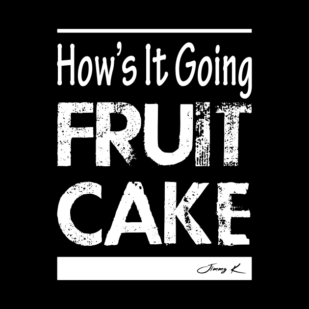 How's it going Fruitcake by JimmyKMerch