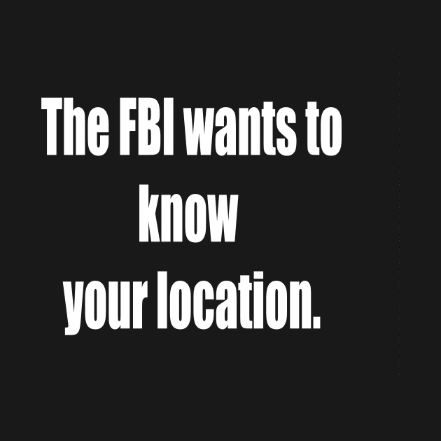 The FBI Wants To Know Your Location by FungibleDesign