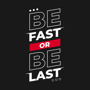 Be Fast or Be Last T-Shirt