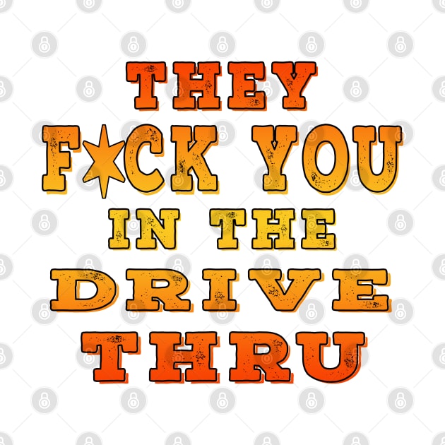 They F You In The Drive Thru Orange by Shawnsonart