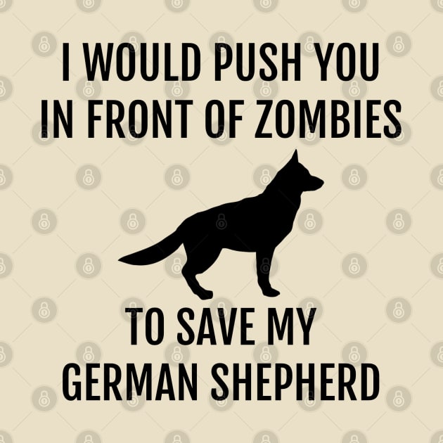 I Would Push You in Front of Zombies to Save My German Shepherd by wygstore
