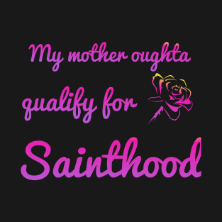 My Momma's oughta qualify for sainthood T-Shirt