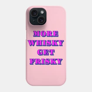 More Whisky Get Frisky Phone Case