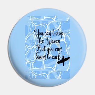 you can't stop the waves , but you can learn to surf Pin