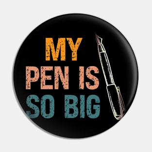 My Pen Is so Big Pin