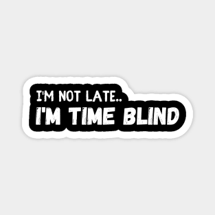 I'm Not Late I'm Time Blind Funny Sarcastic Humor Magnet