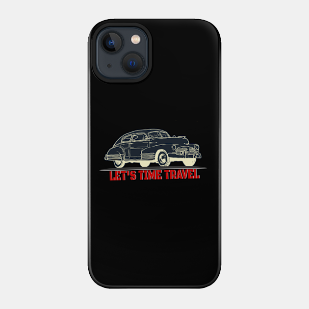 Time Travel Tee for Vintage car lovers gift shirt for your friend who loves vintage car - Time Travel For Vintage Car Lovers - Phone Case