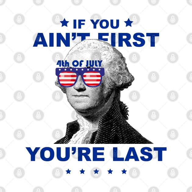 George Washington 4th Of July If you ain't first you're last by yphien