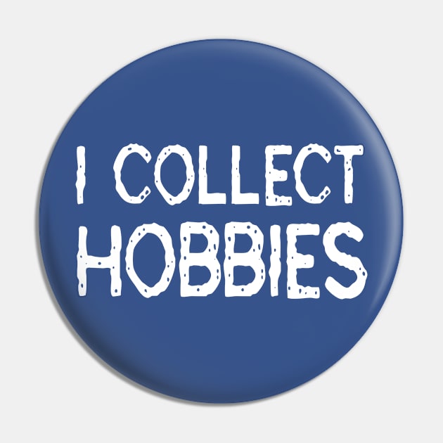 I Collect Hobbies: Funny Gift T-Shirt Pin by Tessa McSorley