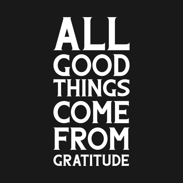 All good things come from gratitude Inspirational by Inspirify