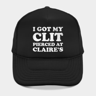I Got My Cl*t Pierced At Claire's Funny Offensive Hat
