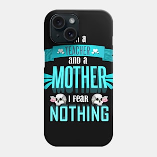 im a teacher and a mother I fear nothing Phone Case