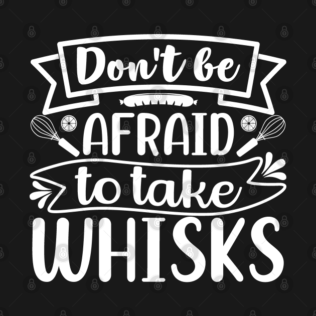 Don't Be Afraid To Take Whisks by funkymonkeytees