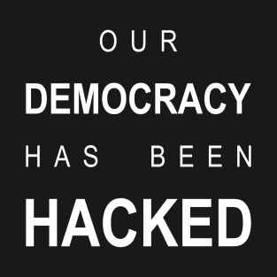 our democracy has been  hacked T-Shirt