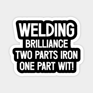 Welding Brilliance Two Parts Iron, One Part Wit! Magnet