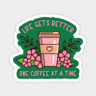 Life Gets Better One Coffee At A Time Magnet