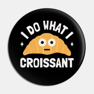 I Do What I Croissant - Cute Croissant Lovers Pin