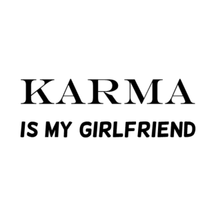 Karma is my girlfriend T-Shirt