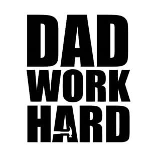 Dad Work Hard T-Shirt