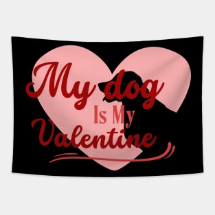 My Dog Is My Valentine , Valentine Dog , Pet Lover Gift, Valentines Day Shirt, Gift for Dog Mom Tapestry