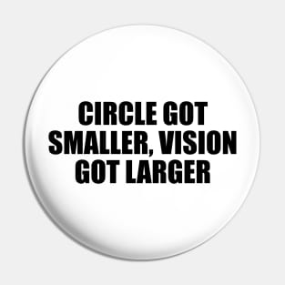 Circle got smaller, vision got larger Pin