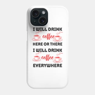 i will drink coffee here or there Phone Case