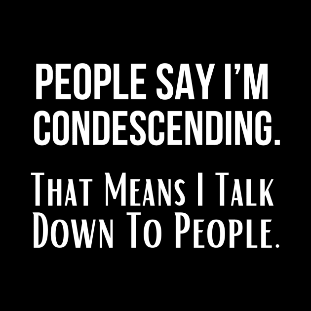 People Say I’m Condescending Funny Saying by missdebi27