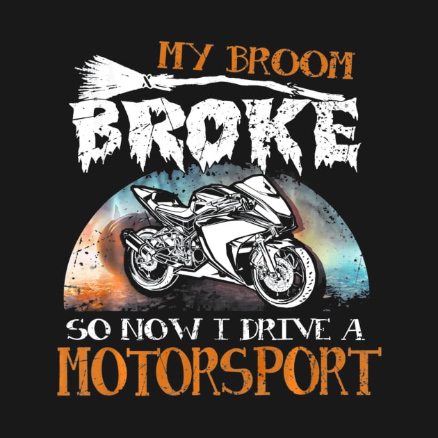 My Broom Broke I Drive Motorsport Halloween by schaefersialice