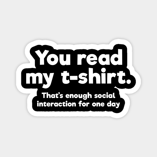 You read my t-shirt. That's enough social interaction for one day Magnet by RedYolk