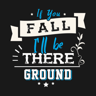 If you Fall I´ll be there Ground T-Shirt