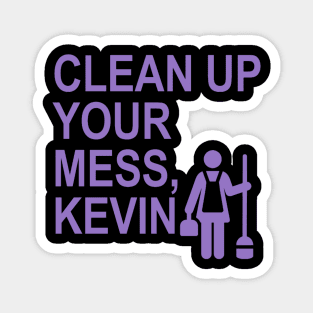 Clean up your mess, Kevin. (lavender) (1) Magnet