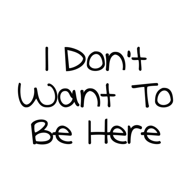 I Don't Want To Be Here by Colin Polley Designs