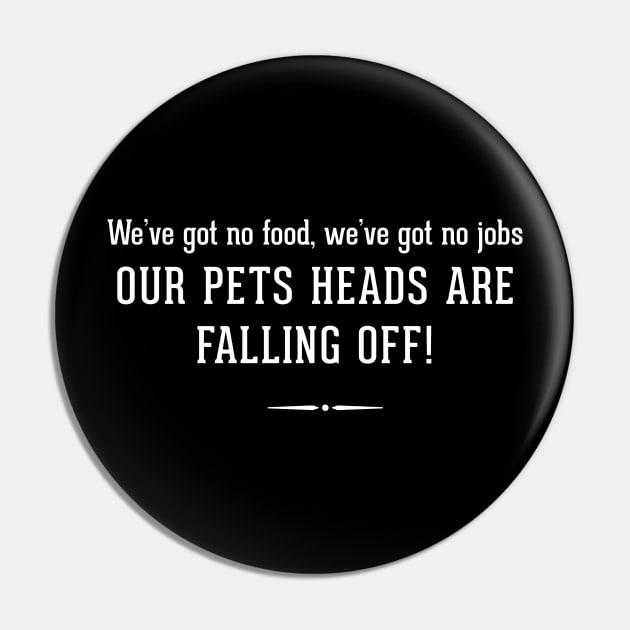 We've got no food, we've got no job OUR PETS HEADS ARE FALLING OFF! Pin by BodinStreet